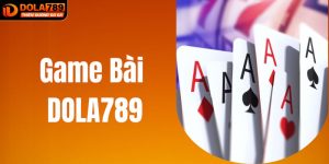 Game Bài DOLA789 - Trải Nghiệm Cá Cược Đỉnh Cao Ngay Tại Nhà