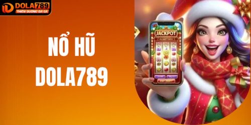 Nổ Hũ DOLA789 – Trúng Thưởng Cực Đã, Nhận Quà Cực Khủng