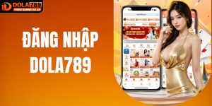 Các Bước Đăng Nhập DOLA789 Nhanh Chóng Nhất Cho Người Chơi