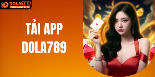 Tải App DOLA789 - Thế Giới Cá Cược Mượt Mà Cho Người Chơi