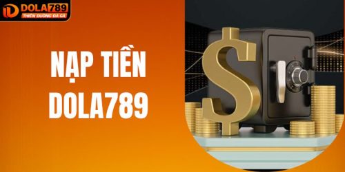 Nạp tiền DOLA789 - Các Phương Thức Nạp Nhanh Cho Anh Em